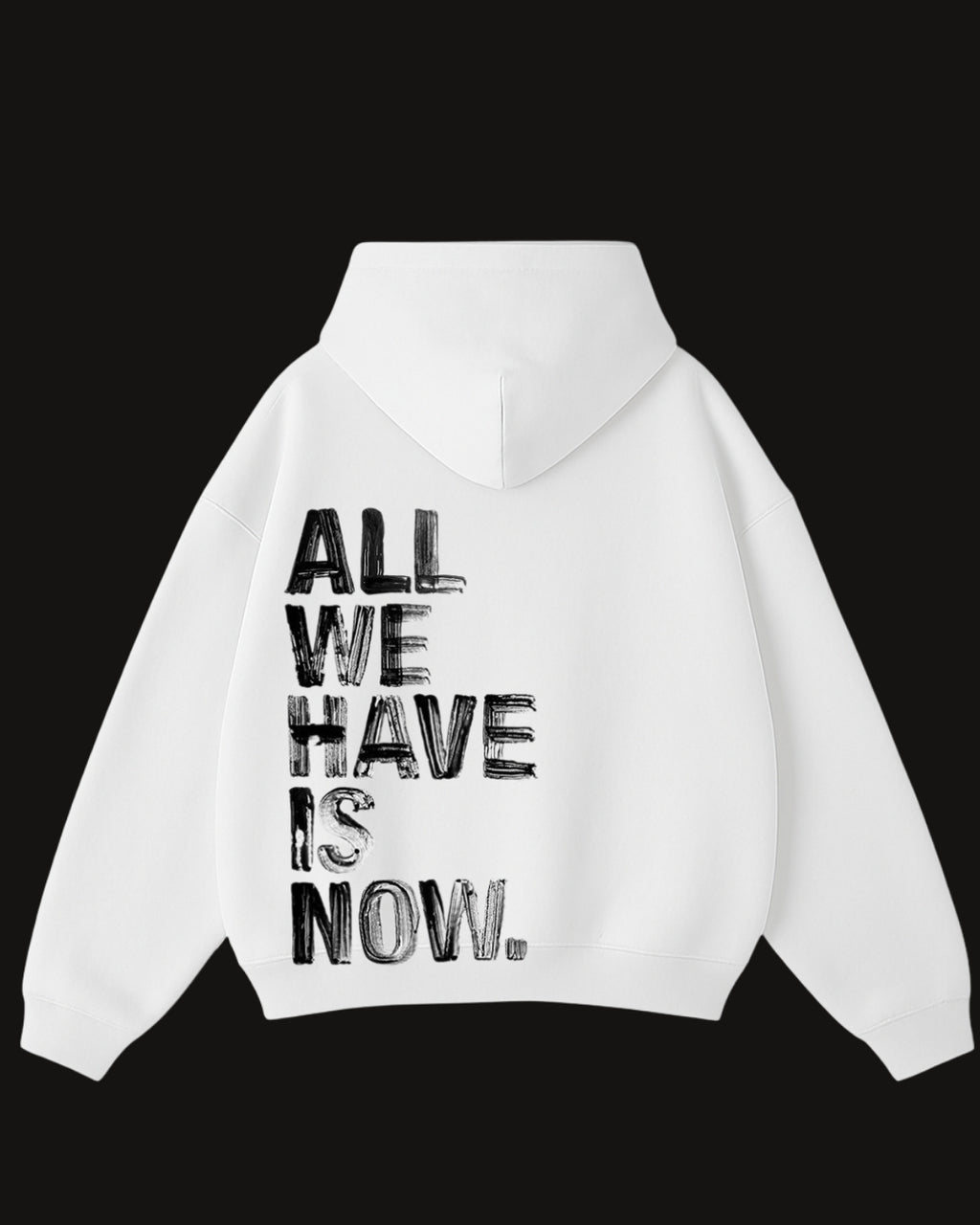 All we have is now- white hoodie
